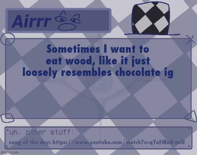 jhvjnb | Sometimes I want to eat wood, like it just loosely resembles chocolate ig; song of the day: https://www.youtube.com/watch?v=qYnFMoQ-nuU | made w/ Imgflip meme maker