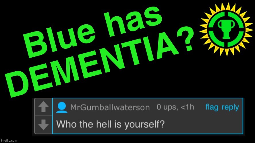 blue has dementia | image tagged in blue has dementia | made w/ Imgflip meme maker