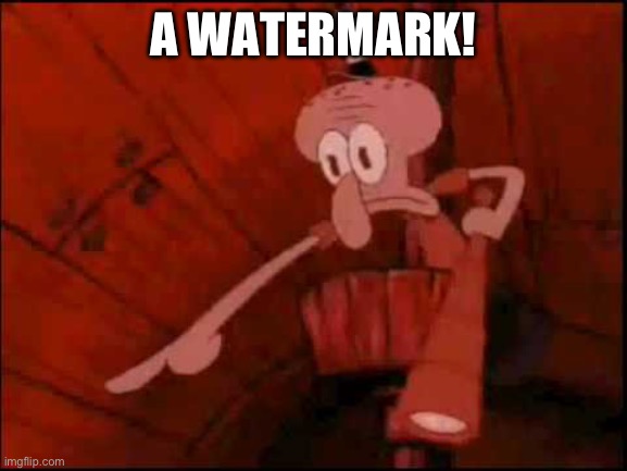 Squidward pointing | A WATERMARK! | image tagged in squidward pointing | made w/ Imgflip meme maker
