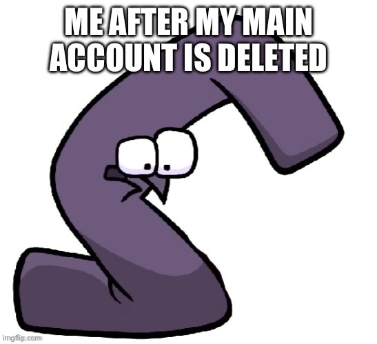 THIS ISN’T HAPPENING! | ME AFTER MY MAIN ACCOUNT IS DELETED | image tagged in traumatized g from alphabet lore | made w/ Imgflip meme maker