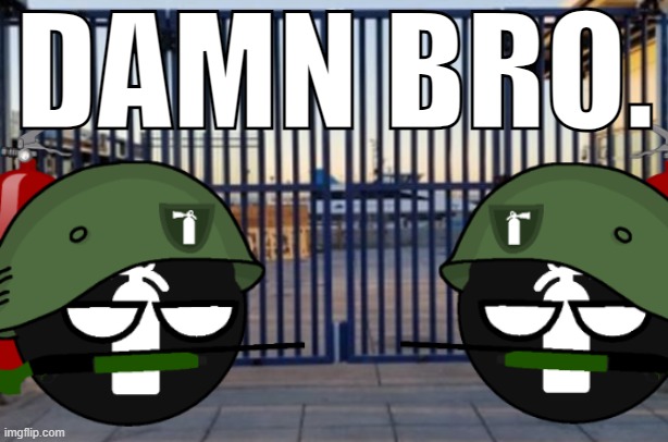 AMT Guard Gate | DAMN BRO. | image tagged in amt guard gate | made w/ Imgflip meme maker