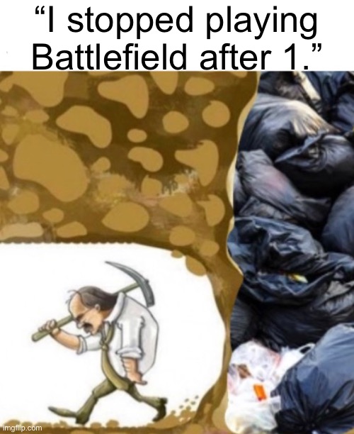 “I stopped playing Battlefield after 1.” | made w/ Imgflip meme maker