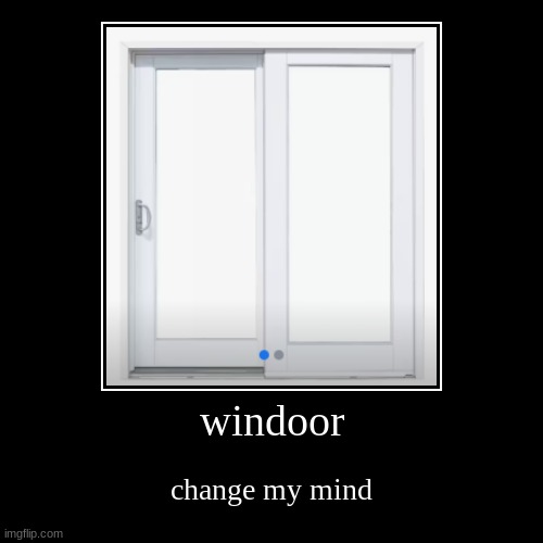 windoor | windoor | change my mind | image tagged in funny,demotivationals | made w/ Imgflip demotivational maker