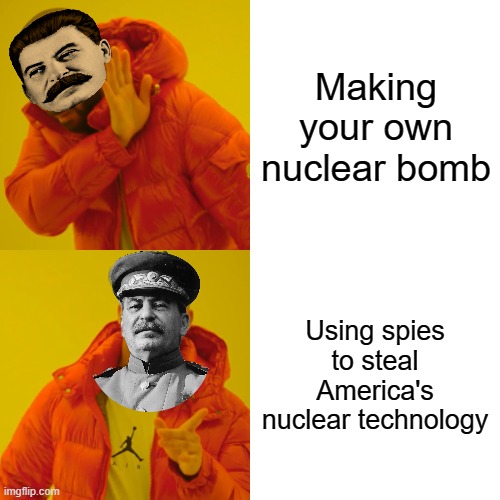 Stalin meme | Making your own nuclear bomb; Using spies to steal America's nuclear technology | image tagged in memes,drake hotline bling,cold war | made w/ Imgflip meme maker