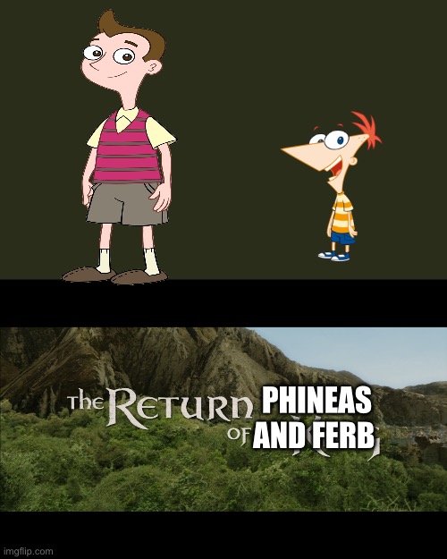Return Of The King | PHINEAS AND FERB | image tagged in return of the king,phineas and ferb | made w/ Imgflip meme maker