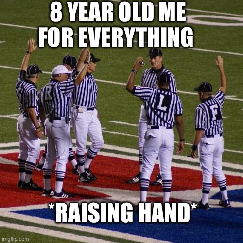 nfl | 8 YEAR OLD ME FOR EVERYTHING; *RAISING HAND* | image tagged in nfl | made w/ Imgflip meme maker