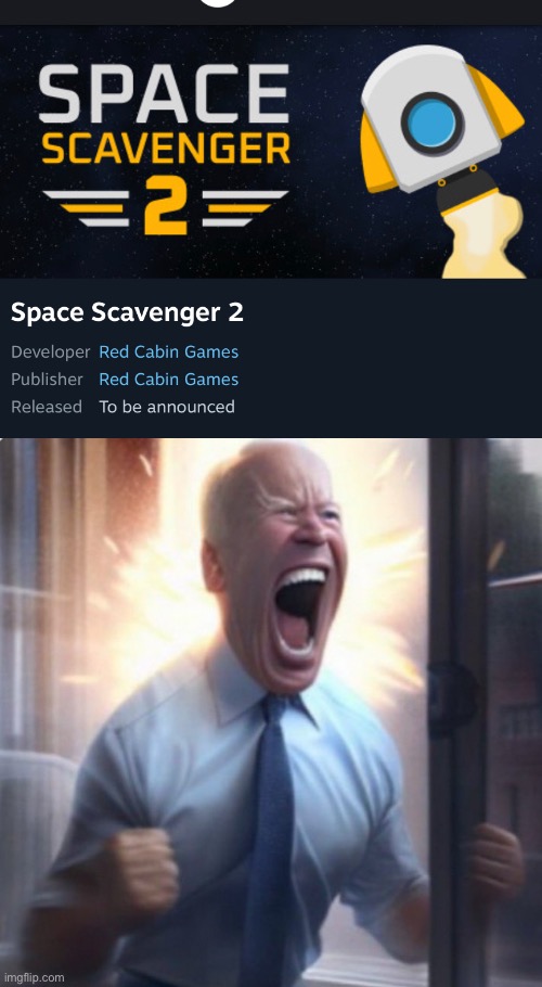 (Thehugejk moment) I LOVE SPACE SCAVENGER ITS GETTIN A SEQUEL | image tagged in biden lets go | made w/ Imgflip meme maker