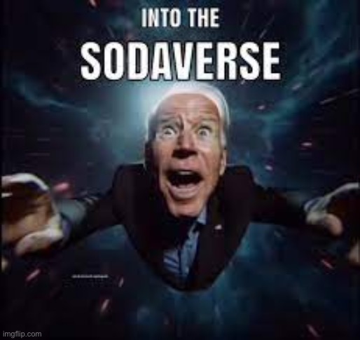 Give me your Joe Bidens number o add to the SODAverse | image tagged in into the sodaverse | made w/ Imgflip meme maker