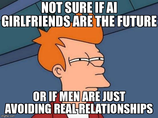 AI girlfriends vs. Real relationships Meme