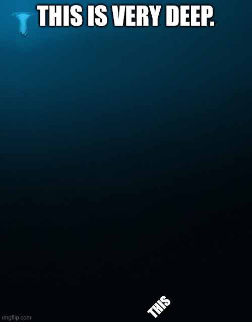 man falling in deep ocean | THIS IS VERY DEEP. THIS | image tagged in man falling in deep ocean | made w/ Imgflip meme maker
