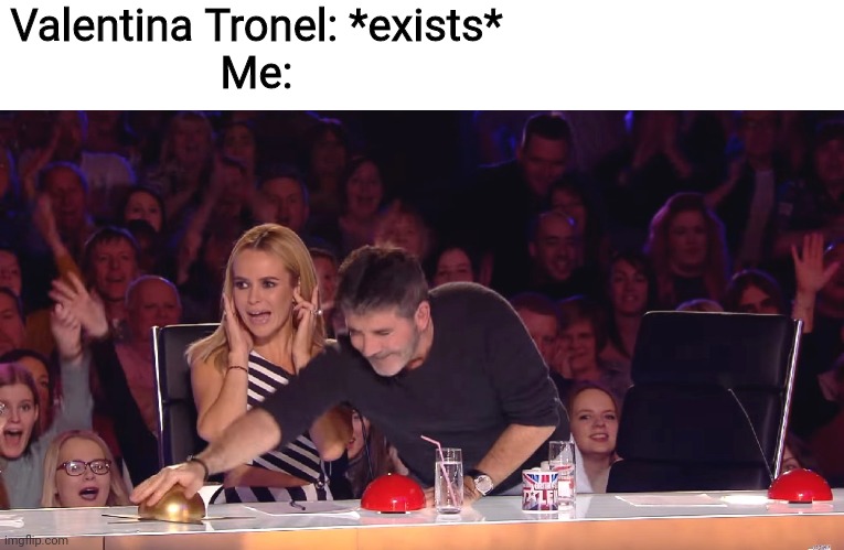 Golden Buzzer | Valentina Tronel: *exists*
Me: | image tagged in golden buzzer,funny,valentina tronel,singer,italy | made w/ Imgflip meme maker