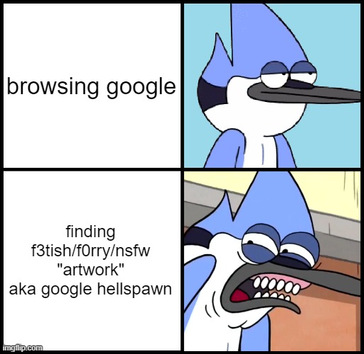 google plz fix Ur safesearch | browsing google; finding f3tish/f0rry/nsfw "artwork" aka google hellspawn | image tagged in mordecai disgusted | made w/ Imgflip meme maker