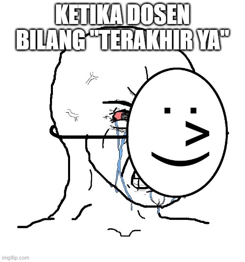 Pretending To Be Happy, Hiding Crying Behind A Mask | KETIKA DOSEN BILANG "TERAKHIR YA" | image tagged in pretending to be happy hiding crying behind a mask | made w/ Imgflip meme maker