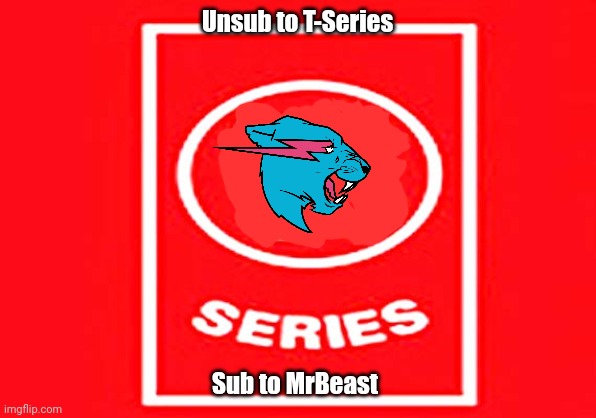 MrBeast should surpass T-Series by subscribers | Unsub to T-Series; Sub to MrBeast | image tagged in t-series,memes,mrbeast,youtube | made w/ Imgflip meme maker