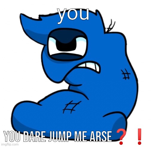 you; YOU DARE JUMP ME ARSE❓❗ | made w/ Imgflip meme maker