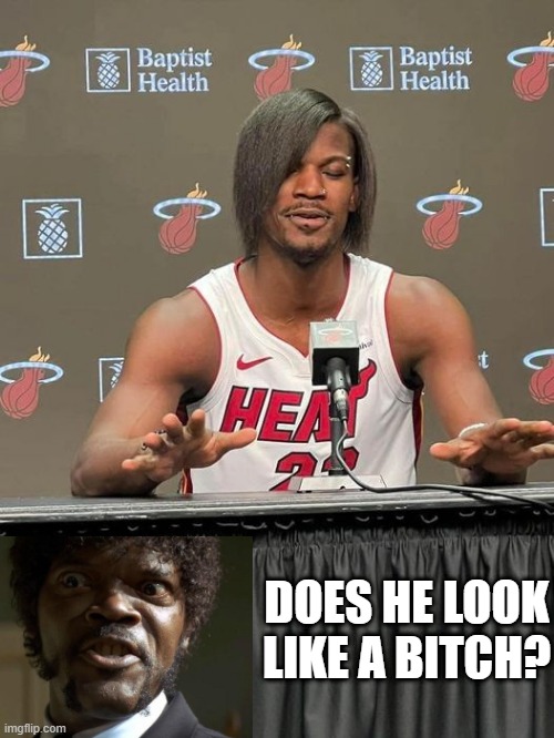Oh Jimmy | DOES HE LOOK LIKE A BITCH? | image tagged in nba,jimmy butler | made w/ Imgflip meme maker