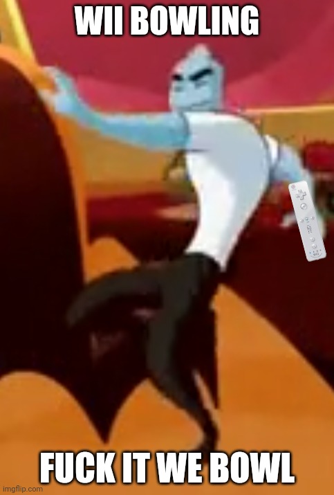 Strike!!11!1!!1!!1 | WII BOWLING; FUCK IT WE BOWL | made w/ Imgflip meme maker