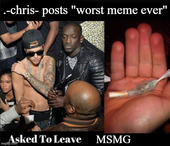 .-chris- posts "worst meme ever" MSMG | made w/ Imgflip meme maker