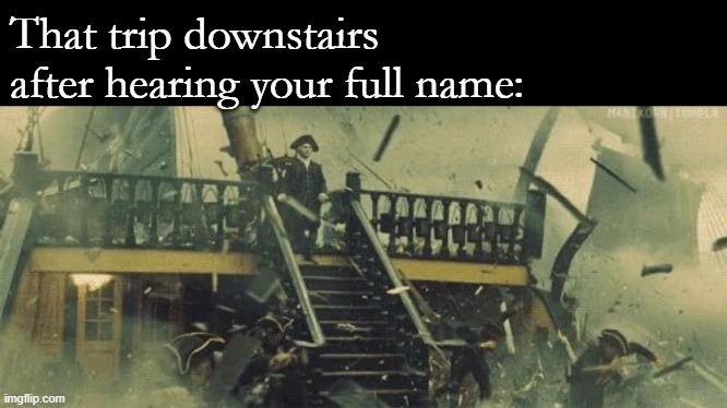Davy jones goes down with his ship | That trip downstairs after hearing your full name: | image tagged in davy jones goes down with his ship | made w/ Imgflip meme maker