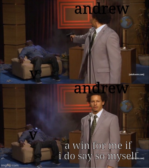 like fr, andrew just banned the victim and then took credit for V's work | andrew; v; andrew; v; a win for me if i do say so myself | image tagged in memes,who killed hannibal | made w/ Imgflip meme maker