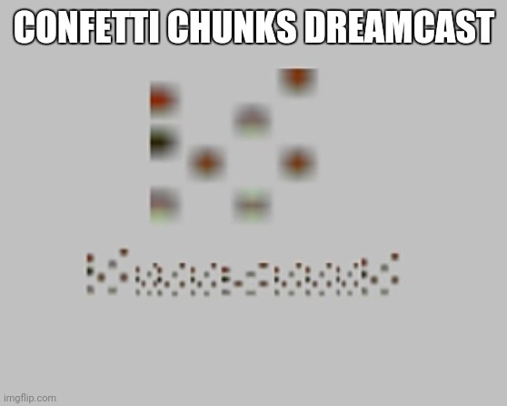 Yes, nostalgia video | CONFETTI CHUNKS DREAMCAST | image tagged in dreamcast | made w/ Imgflip meme maker