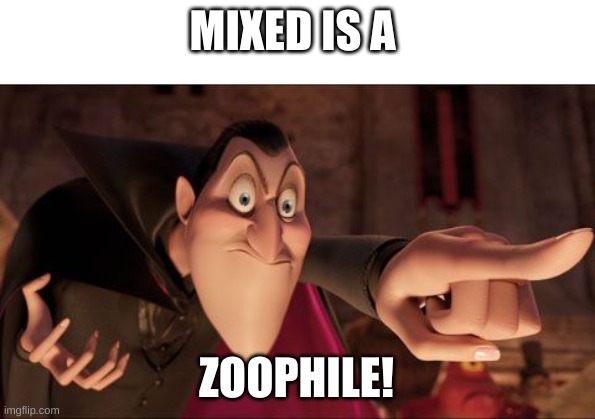 im sorry | MIXED IS A; ZOOPHILE! | image tagged in hotel transylvania dracula pointing meme | made w/ Imgflip meme maker