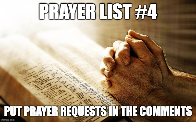 Prayer | PRAYER LIST #4; PUT PRAYER REQUESTS IN THE COMMENTS | image tagged in prayer | made w/ Imgflip meme maker