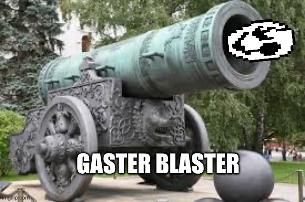 Cannon | GASTER BLASTER | image tagged in cannon | made w/ Imgflip meme maker