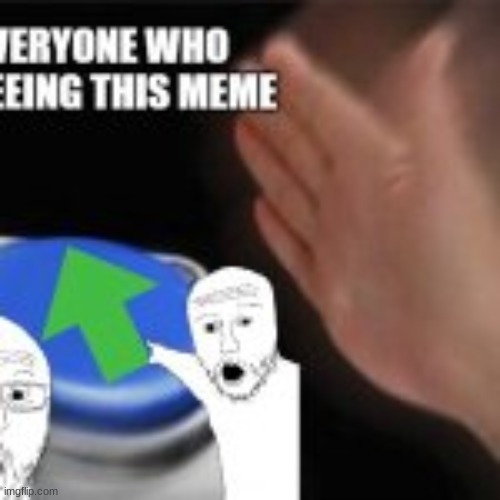 help... | image tagged in upvotes,blank nut button,memes | made w/ Imgflip meme maker