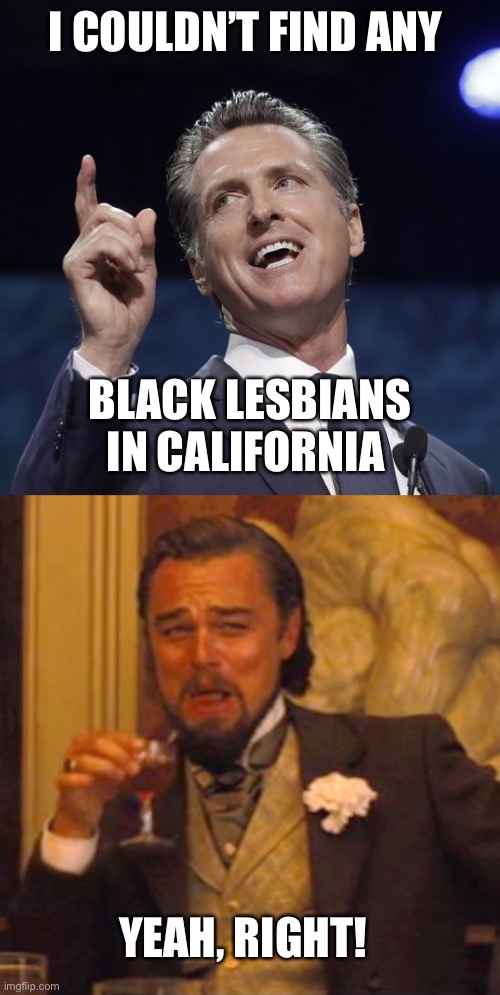 Hey Gavin, try reading the constitution before you pick a replacement Senator. | I COULDN’T FIND ANY; BLACK LESBIANS IN CALIFORNIA; YEAH, RIGHT! | image tagged in gavin newsom,laughing leo,constitution,inhabitant,california | made w/ Imgflip meme maker