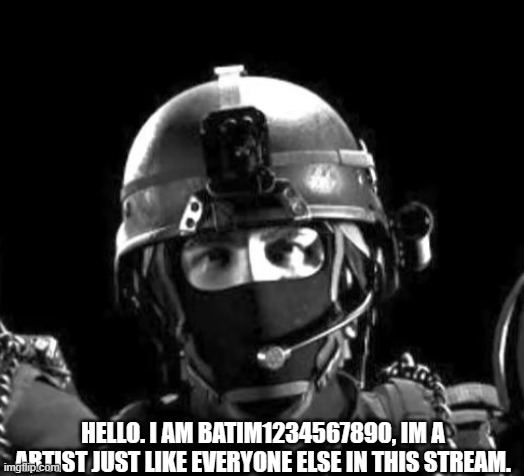 HELLO. I AM BATIM1234567890, IM A ARTIST JUST LIKE EVERYONE ELSE IN THIS STREAM. | image tagged in hello | made w/ Imgflip meme maker