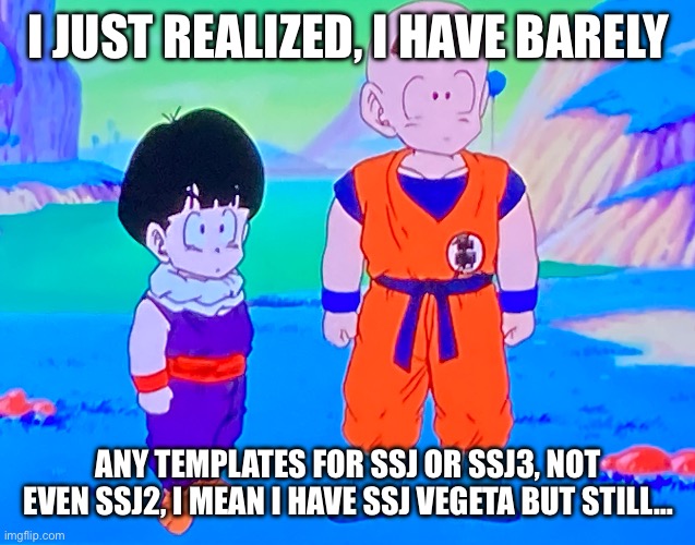 Really though | I JUST REALIZED, I HAVE BARELY; ANY TEMPLATES FOR SSJ OR SSJ3, NOT EVEN SSJ2, I MEAN I HAVE SSJ VEGETA BUT STILL… | image tagged in krillin and gohan confused | made w/ Imgflip meme maker