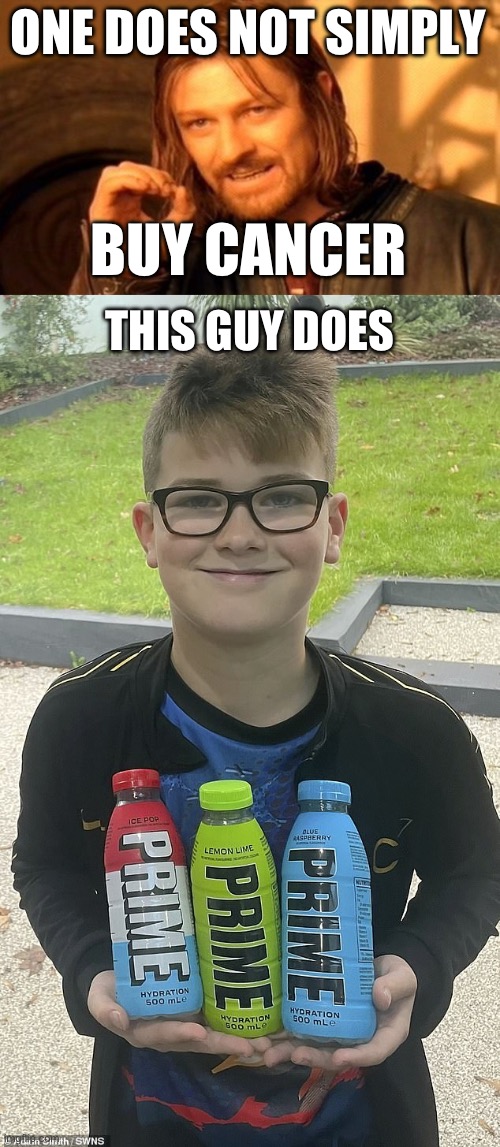 drinking prime will get you canceled hehe | ONE DOES NOT SIMPLY; BUY CANCER; THIS GUY DOES | image tagged in memes,one does not simply | made w/ Imgflip meme maker