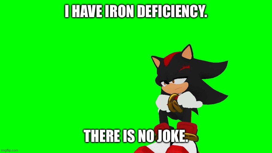 Ask questions. | I HAVE IRON DEFICIENCY. THERE IS NO JOKE. | image tagged in shadow | made w/ Imgflip meme maker