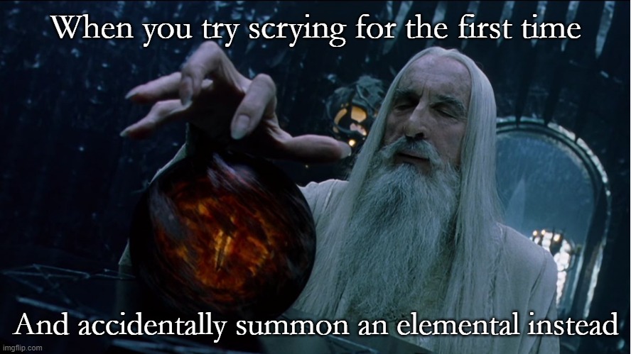 and i like using magic to summon a big black guy to fu- i mean be friends with me | When you try scrying for the first time; And accidentally summon an elemental instead | image tagged in saruman magically summoning | made w/ Imgflip meme maker