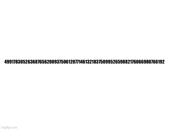 Solve this cipher | 499178305263687656200937506120771461321837509952659882176066980766192 | made w/ Imgflip meme maker