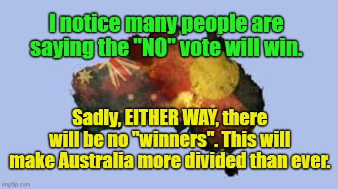 The Voice Australia | I notice many people are saying the "NO" vote will win. Yarra Man; Sadly, EITHER WAY, there will be no "winners". This will make Australia more divided than ever. | image tagged in aboriginal,left and right,dividing people,labor liberal | made w/ Imgflip meme maker