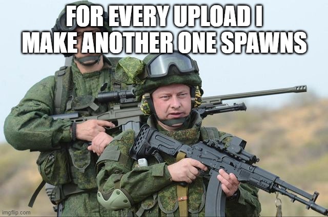 aaaaaaaaaaaaaaaaaaaaaaaaaxxxxxxxxxxxxxxxxxxxxxxxxxxxxxxxxxxxxxxxxxxxxxxxxssssssssssssssssssss.  (dragonz note: wut?) s | FOR EVERY UPLOAD I MAKE ANOTHER ONE SPAWNS | image tagged in russian soldiers | made w/ Imgflip meme maker
