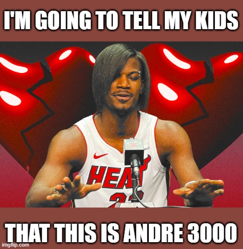 Jimmy Butler - Andre 3000 | I'M GOING TO TELL MY KIDS; THAT THIS IS ANDRE 3000 | image tagged in sports | made w/ Imgflip meme maker