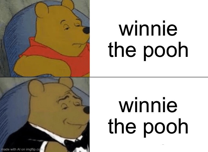 Tuxedo Winnie The Pooh Meme | winnie the pooh; winnie the pooh | image tagged in memes,tuxedo winnie the pooh | made w/ Imgflip meme maker