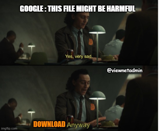 File download | GOOGLE : THIS FILE MIGHT BE HARMFUL; @viewnetadmin; DOWNLOAD | image tagged in yes very sad anyway | made w/ Imgflip meme maker