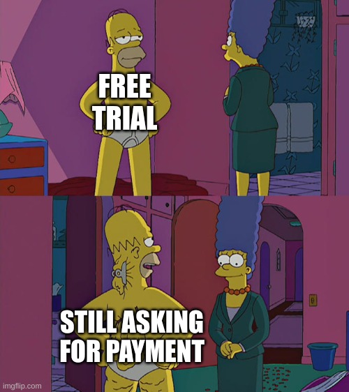 Come on were is the free part of it? | FREE TRIAL; STILL ASKING FOR PAYMENT | image tagged in homer simpson's back fat,free trials | made w/ Imgflip meme maker