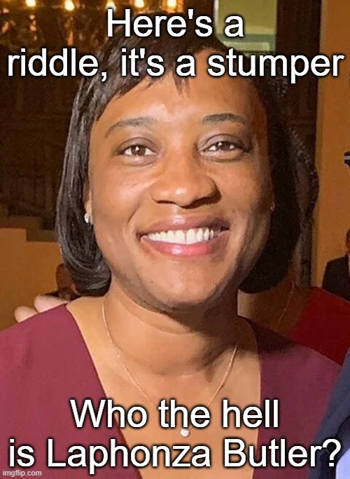 Here's a riddle, it's a stumper; Who the hell is Laphonza Butler? | made w/ Imgflip meme maker