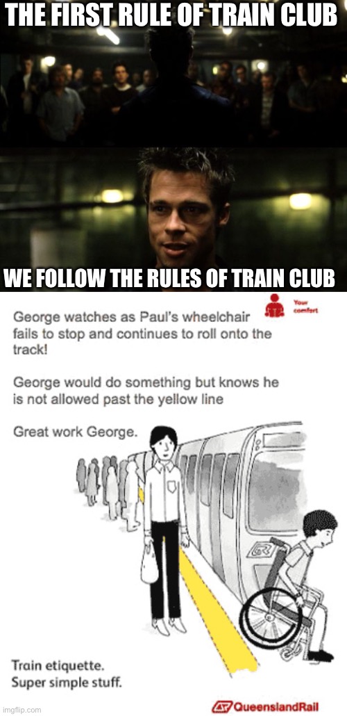 Following rules | THE FIRST RULE OF TRAIN CLUB; WE FOLLOW THE RULES OF TRAIN CLUB | image tagged in first rule of the fight club,rules,evil overlord rules | made w/ Imgflip meme maker