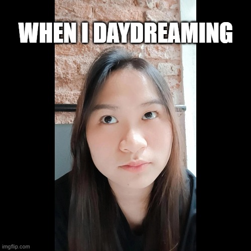 WHEN I DAYDREAMING | made w/ Imgflip meme maker