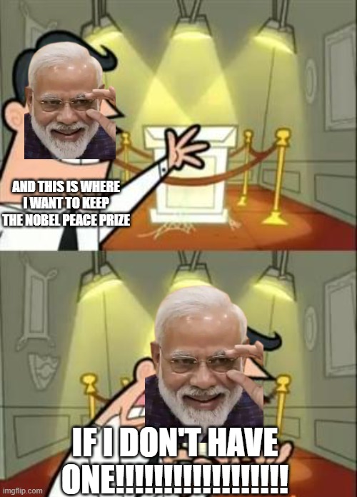 Manipur conflict drags ‘messiah of the poor’ Narendra Modi down to earth (Michael Safi, The Guardian, 10/8/23) | AND THIS IS WHERE I WANT TO KEEP THE NOBEL PEACE PRIZE; IF I DON'T HAVE ONE!!!!!!!!!!!!!!!!!! | image tagged in memes,this is where i'd put my trophy if i had one,manipur riots,indian government | made w/ Imgflip meme maker