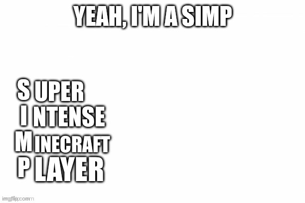 Yeah I'm a Simp | UPER NTENSE INECRAFT LAYER | image tagged in yeah i'm a simp | made w/ Imgflip meme maker