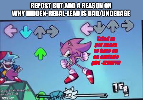 REPOST BUT ADD A REASON ON WHY HIDDEN-REBAL-LEAD IS BAD/UNDERAGE; Tried to get users to hate on an autistic girl -ILDWTD | made w/ Imgflip meme maker