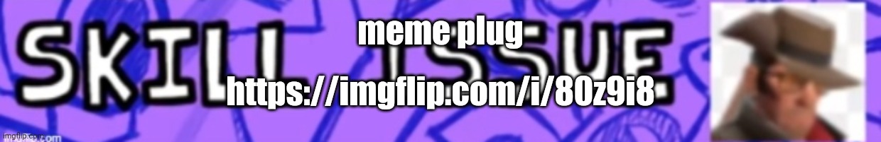 https://imgflip.com/i/80z9i8 | meme plug; https://imgflip.com/i/80z9i8 | image tagged in skill issue,meme plug,troll,trolling,trolled,haha | made w/ Imgflip meme maker