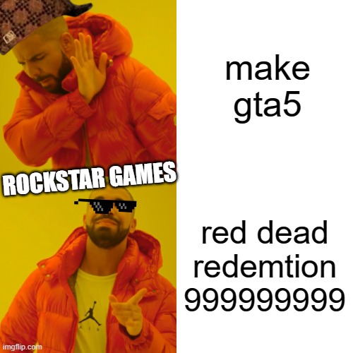 rockstar games | make gta5; ROCKSTAR GAMES; red dead redemtion 999999999 | image tagged in memes,drake hotline bling | made w/ Imgflip meme maker